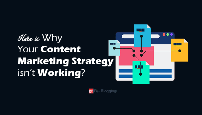 Here Is Why Your Content Marketing Strategy Isn’t Working?