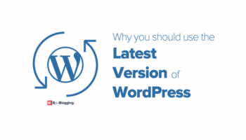 Why You Should Use The Latest Version of WordPress
