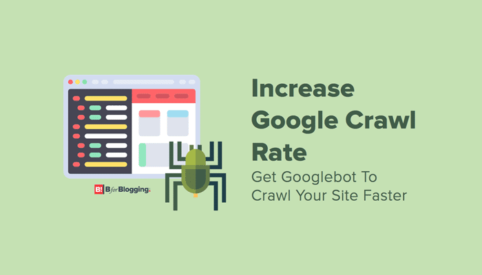 Tips To Increase Google Crawl Rate - How To Get Googlebot To Crawl Your Site Faster