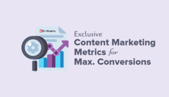 Content Marketing Metrics for Max. Conversion